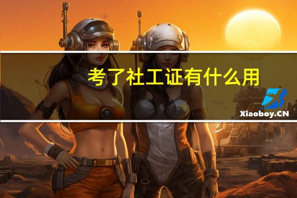 考了社工证有什么用
