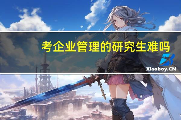 考企业管理的研究生难吗