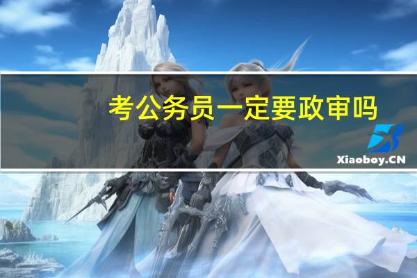 考公务员一定要政审吗