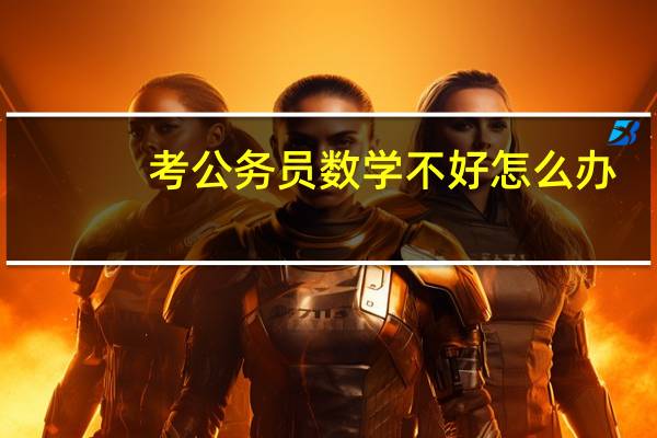 考公务员数学不好怎么办