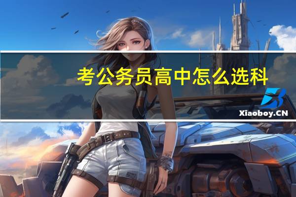 考公务员高中怎么选科