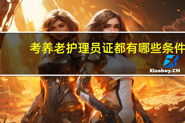 考养老护理员证都有哪些条件