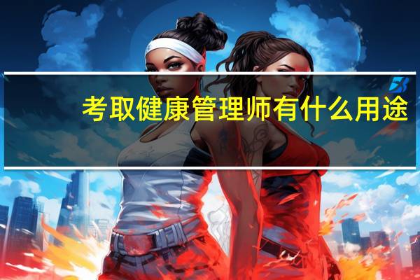 考取健康管理师有什么用途