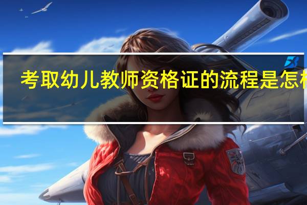 考取幼儿教师资格证的流程是怎样的