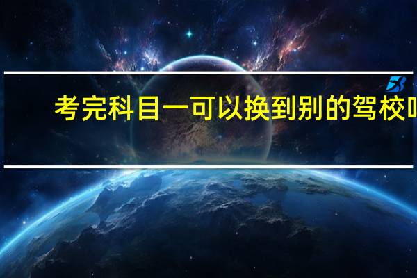 考完科目一可以换到别的驾校吗