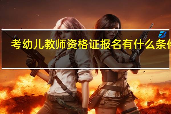 考幼儿教师资格证报名有什么条件呢
