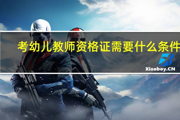 考幼儿教师资格证需要什么条件呀