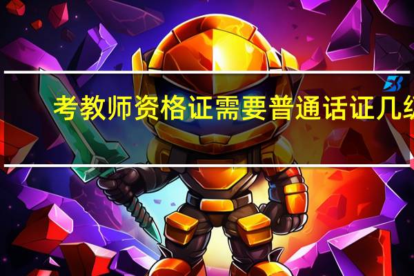 考教师资格证需要普通话证几级