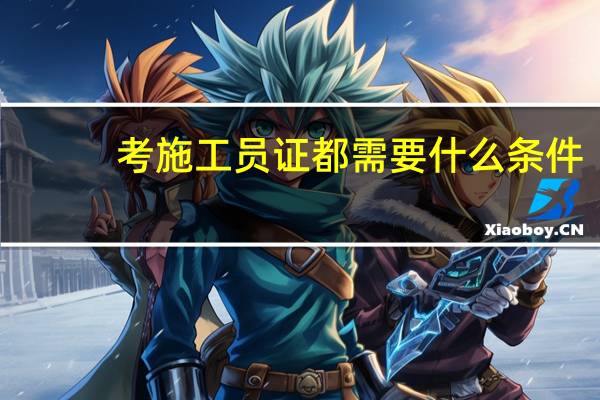 考施工员证都需要什么条件