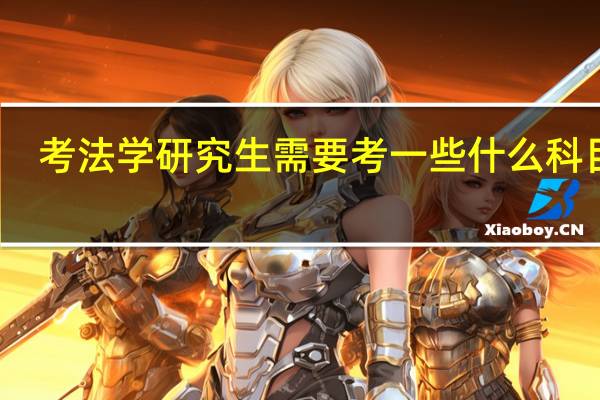 考法学研究生需要考一些什么科目呀