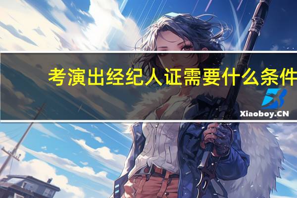 考演出经纪人证需要什么条件