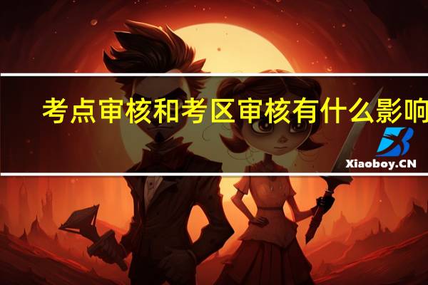 考点审核和考区审核有什么影响么