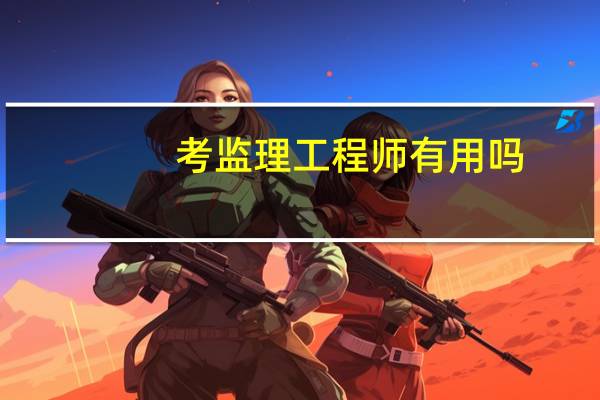 考监理工程师有用吗