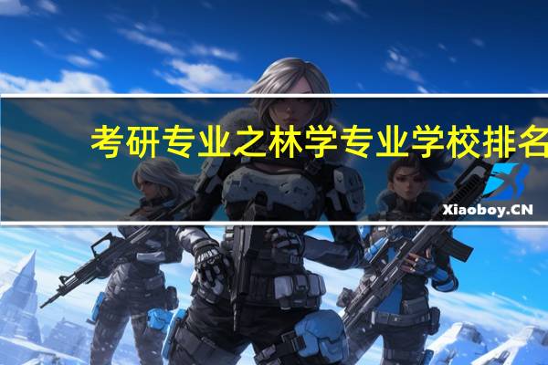 考研专业之林学专业学校排名