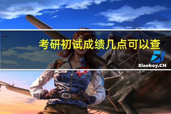 考研初试成绩几点可以查