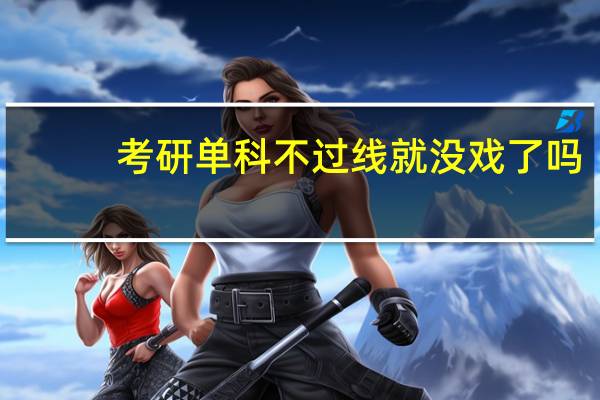 考研单科不过线就没戏了吗