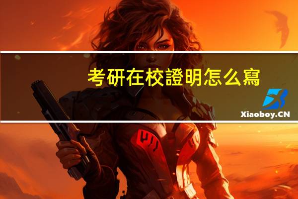考研在校證明怎么寫(xiě)