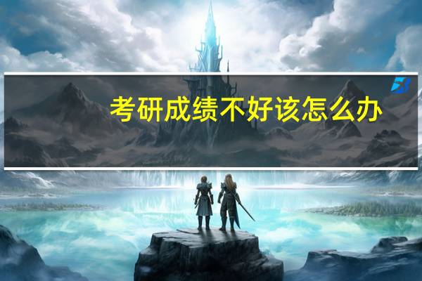 考研成绩不好该怎么办