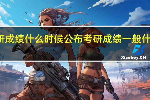 考研成绩什么时候公布 考研成绩一般什么时候出