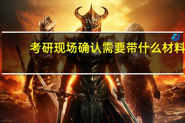 考研现场确认需要带什么材料