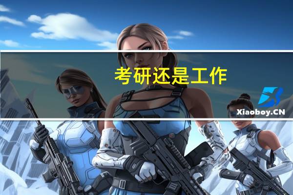 考研还是工作,哪个更好