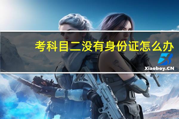 考科目二没有身份证怎么办