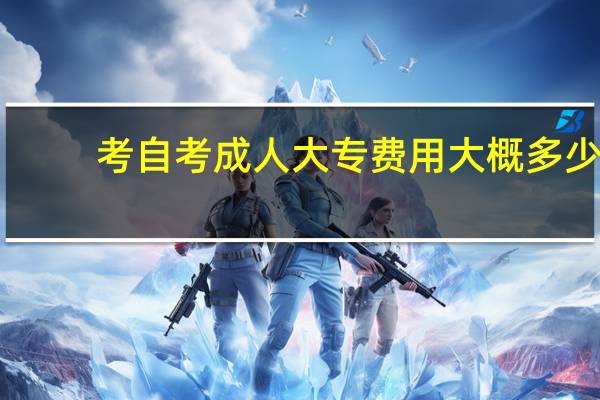 考自考成人大专费用大概多少