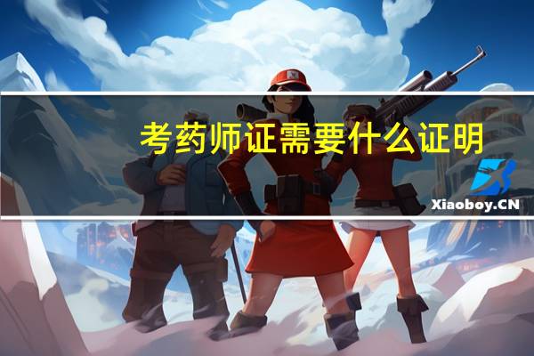 考药师证需要什么证明