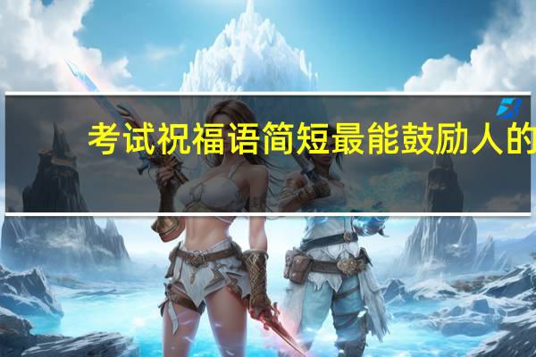 考试祝福语简短最能鼓励人的