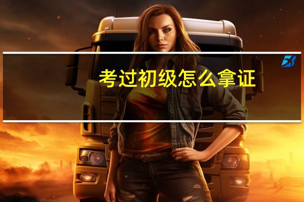 考过初级怎么拿证
