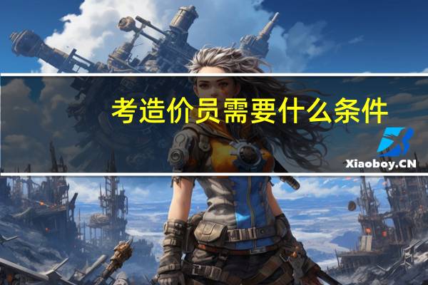 考造价员需要什么条件