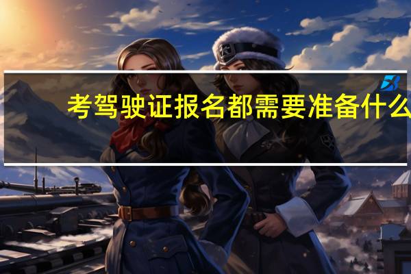 考驾驶证报名都需要准备什么