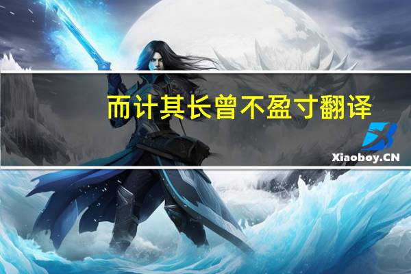 而计其长曾不盈寸翻译