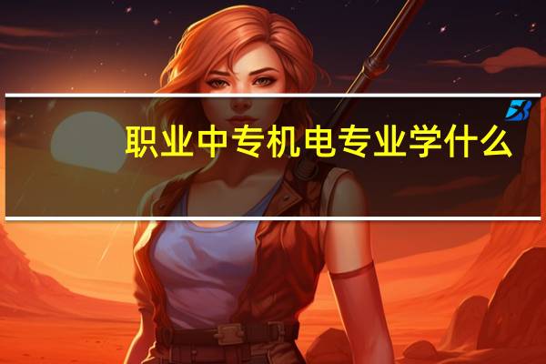 职业中专机电专业学什么