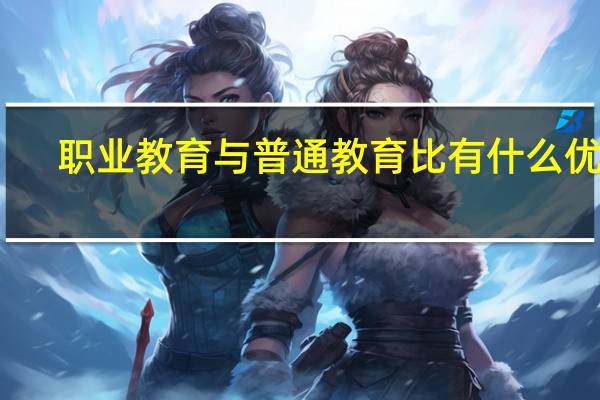 职业教育与普通教育比有什么优势