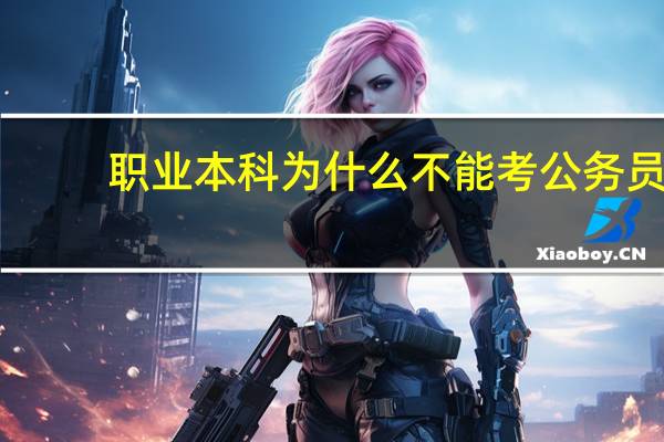职业本科为什么不能考公务员