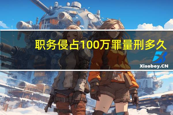 职务侵占100万罪量刑多久