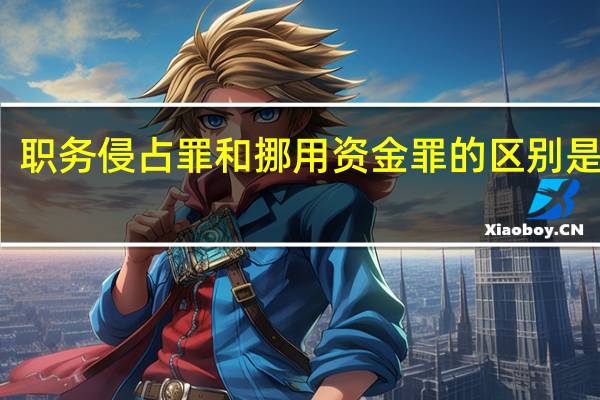 职务侵占罪和挪用资金罪的区别是什么