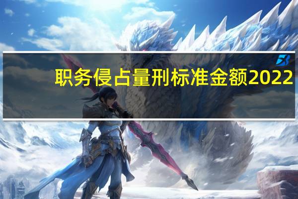 职务侵占量刑标准金额2022