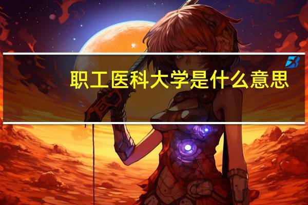 职工医科大学是什么意思