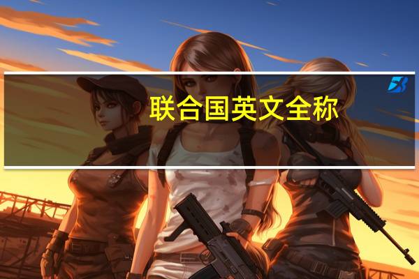 联合国英文全称，简称