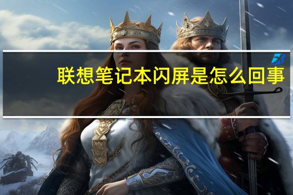 联想笔记本闪屏是怎么回事