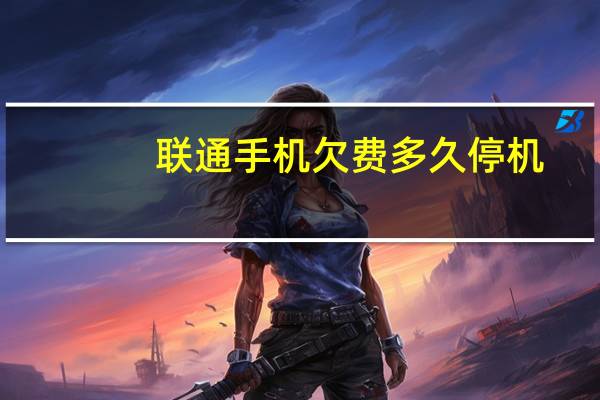 联通手机欠费多久停机