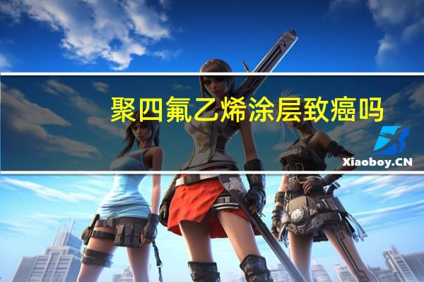 聚四氟乙烯涂层致癌吗