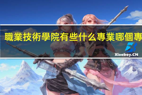 職業技術學院有些什么專業 哪個專業好