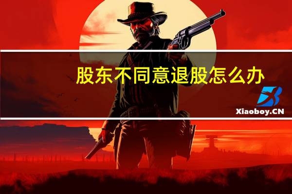 股东不同意退股怎么办