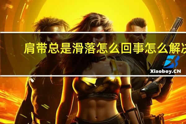肩带总是滑落怎么回事怎么解决