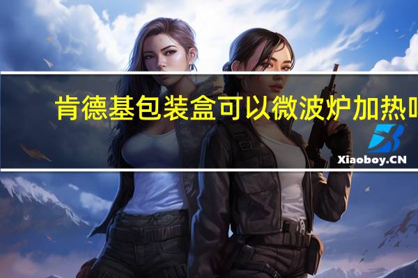 肯德基包装盒可以微波炉加热吗