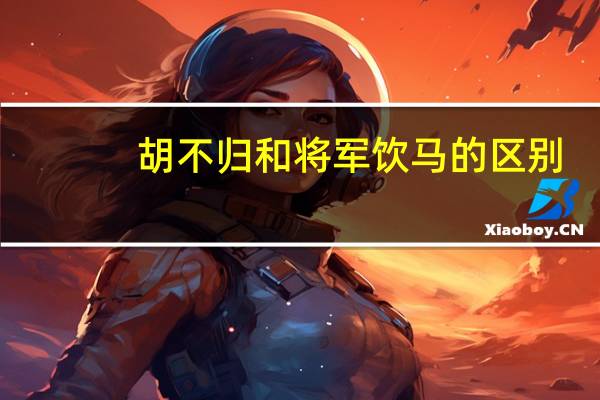 胡不归和将军饮马的区别