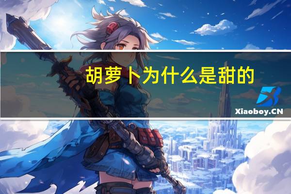 胡萝卜为什么是甜的